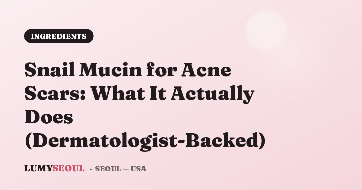 Snail Mucin for Acne Scars: What It Actually Does (Dermatologist-Backed)